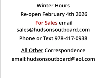 Winter Hours  Re-open February 4th 2026  For Sales email sales@hudsonsoutboard.com Phone or Text 978-417-0938    All Other Correspondence email:hudsonsoutboard@aol.com