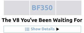 The V8 You’ve Been Waiting For Show Details BF350